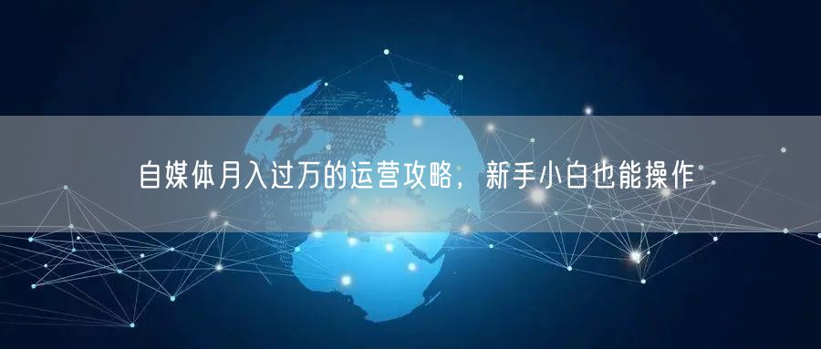 自媒体月入过万的运营攻略,新手小白也能操作