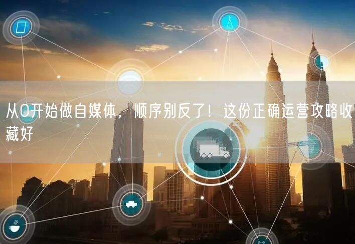 从0开始做自媒体，顺序别反了！这份正确运营攻略收藏好