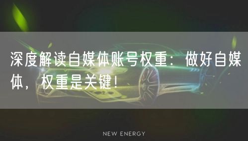 深度解读自媒体账号权重：做好自媒体，权重是关键！