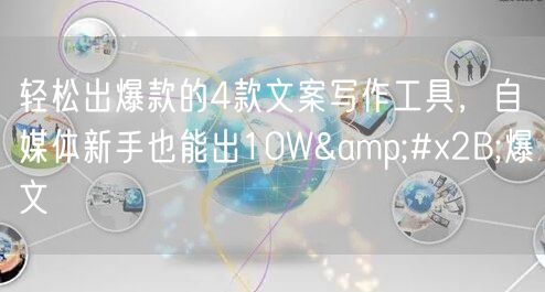 轻松出爆款的4款文案写作工具，自媒体新手也能出10W&#x2B;爆文