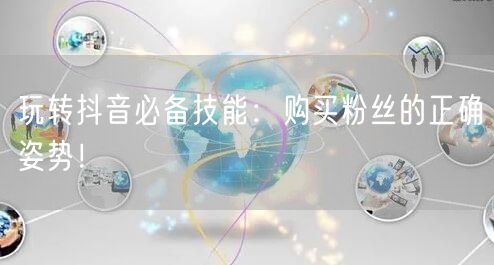 玩转抖音必备技能:购买粉丝的正确姿势!