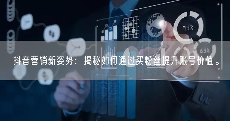 抖音营销新姿势:揭秘如何通过买粉丝提升账号价值。