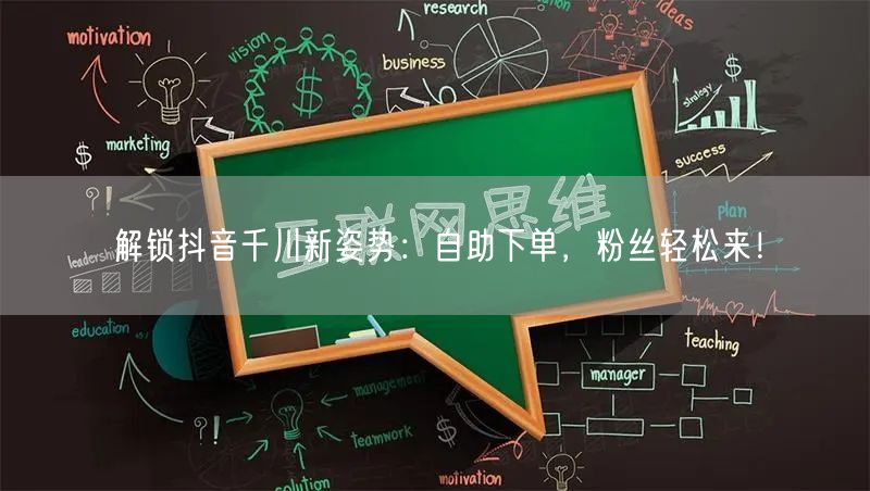 解锁抖音千川新姿势:自助下单,粉丝轻松来!