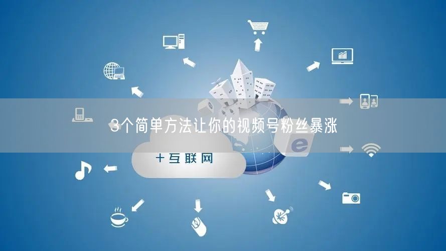 3个简单方法让你的视频号粉丝暴涨
