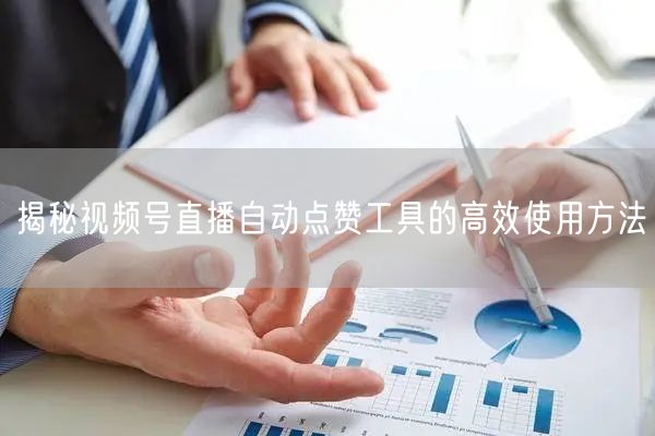 揭秘视频号直播自动点赞工具的高效使用方法