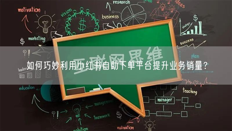 如何巧妙利用小红书自助下单平台提升业务销量?