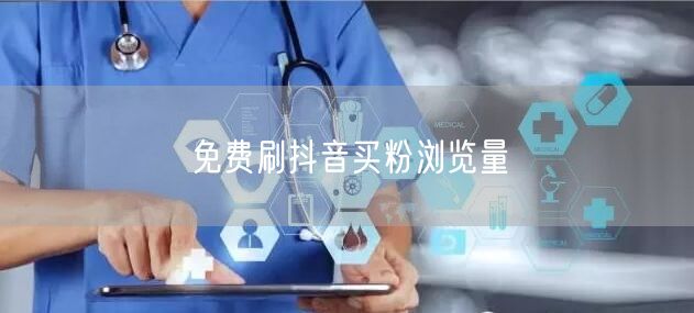 免费刷抖音买粉浏览量