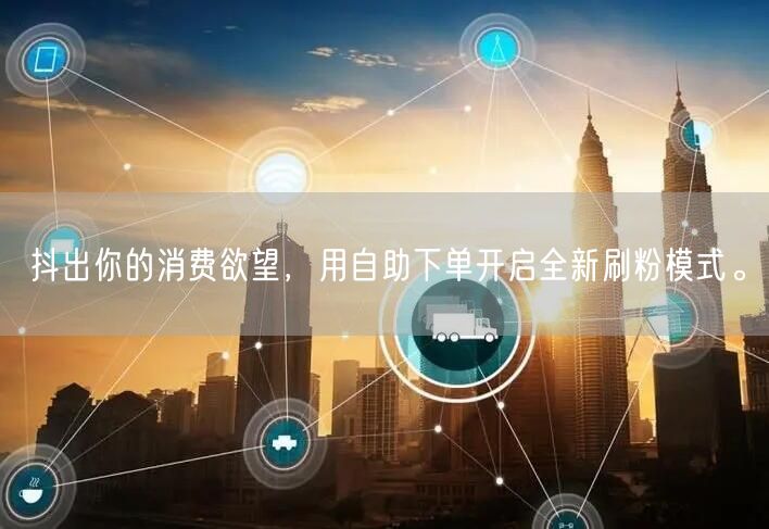 抖出你的消费欲望，用自助下单开启全新刷粉模式。