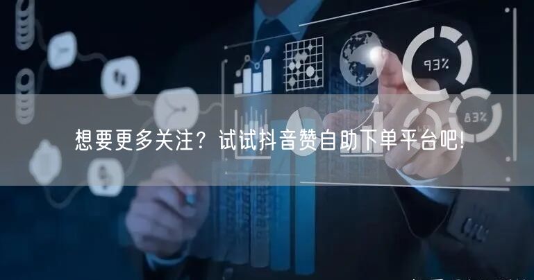 想要更多关注？试试抖音赞自助下单平台吧!