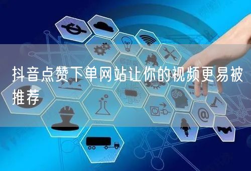 抖音点赞下单网站让你的视频更易被推荐