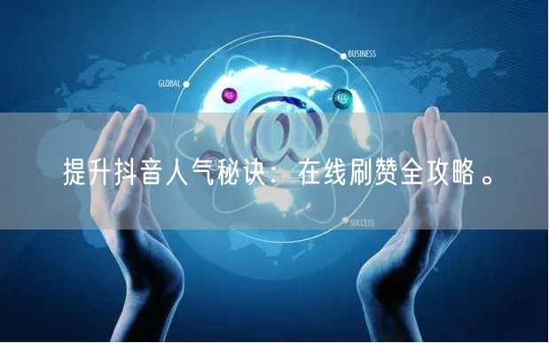 提升抖音人气秘诀：在线刷赞全攻略。