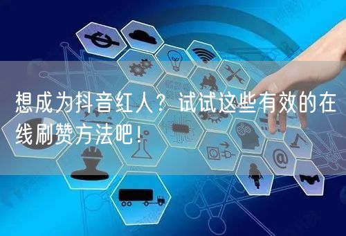 想成为抖音红人？试试这些有效的在线刷赞方法吧！