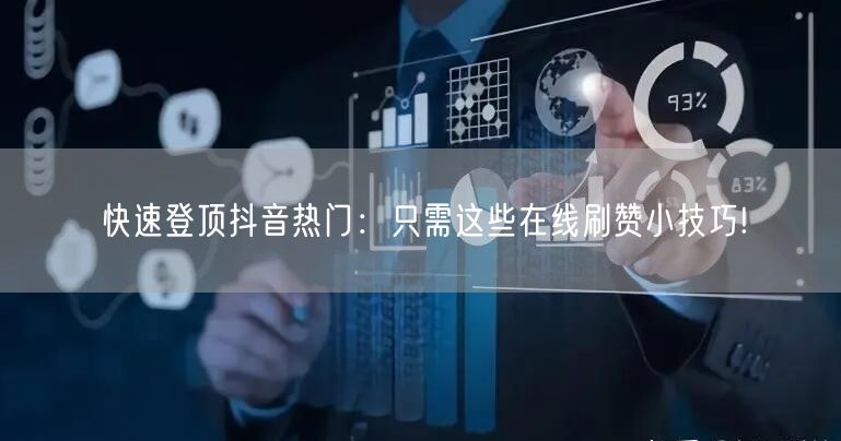 快速登顶抖音热门：只需这些在线刷赞小技巧!