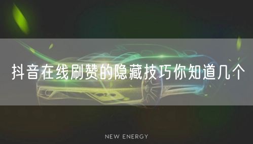 抖音在线刷赞的隐藏技巧你知道几个