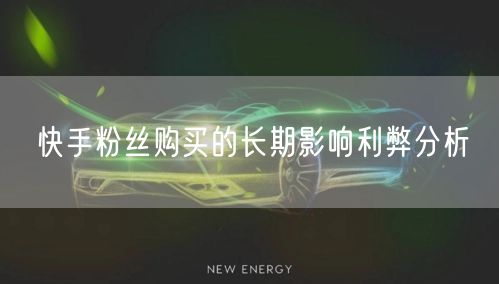 快手粉丝购买的长期影响利弊分析