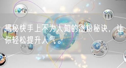 揭秘快手上不为人知的涨粉秘诀，让你轻松提升人气。