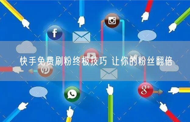 快手免费刷粉终极技巧 让你的粉丝翻倍