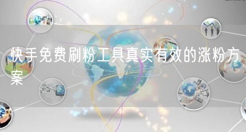 快手免费刷粉工具真实有效的涨粉方案